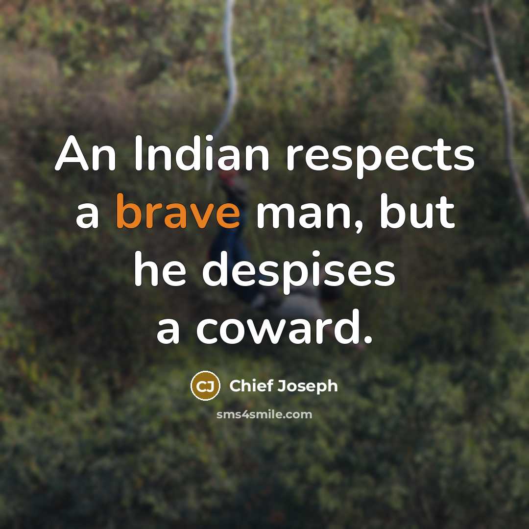“An Indian respects a brave man, but he despises a…” quote by Chief Joseph