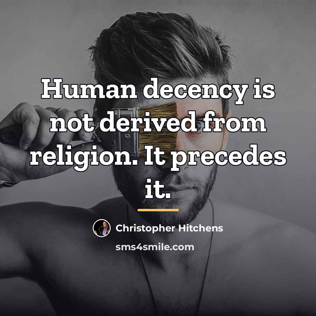 “Human decency is not derived from religion. It precedes it.…” quote by Christopher Hitchens