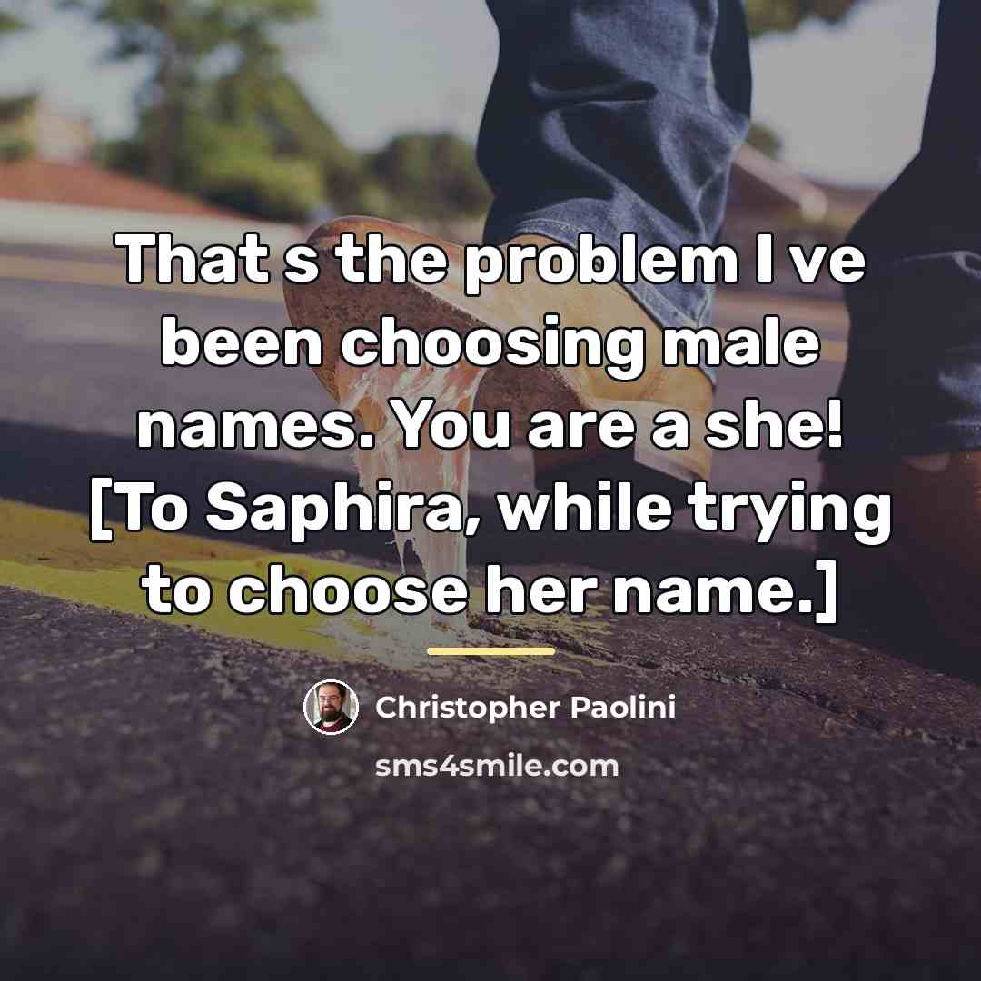 “That s the problem I ve been choosing male names.…” quote by Christopher Paolini