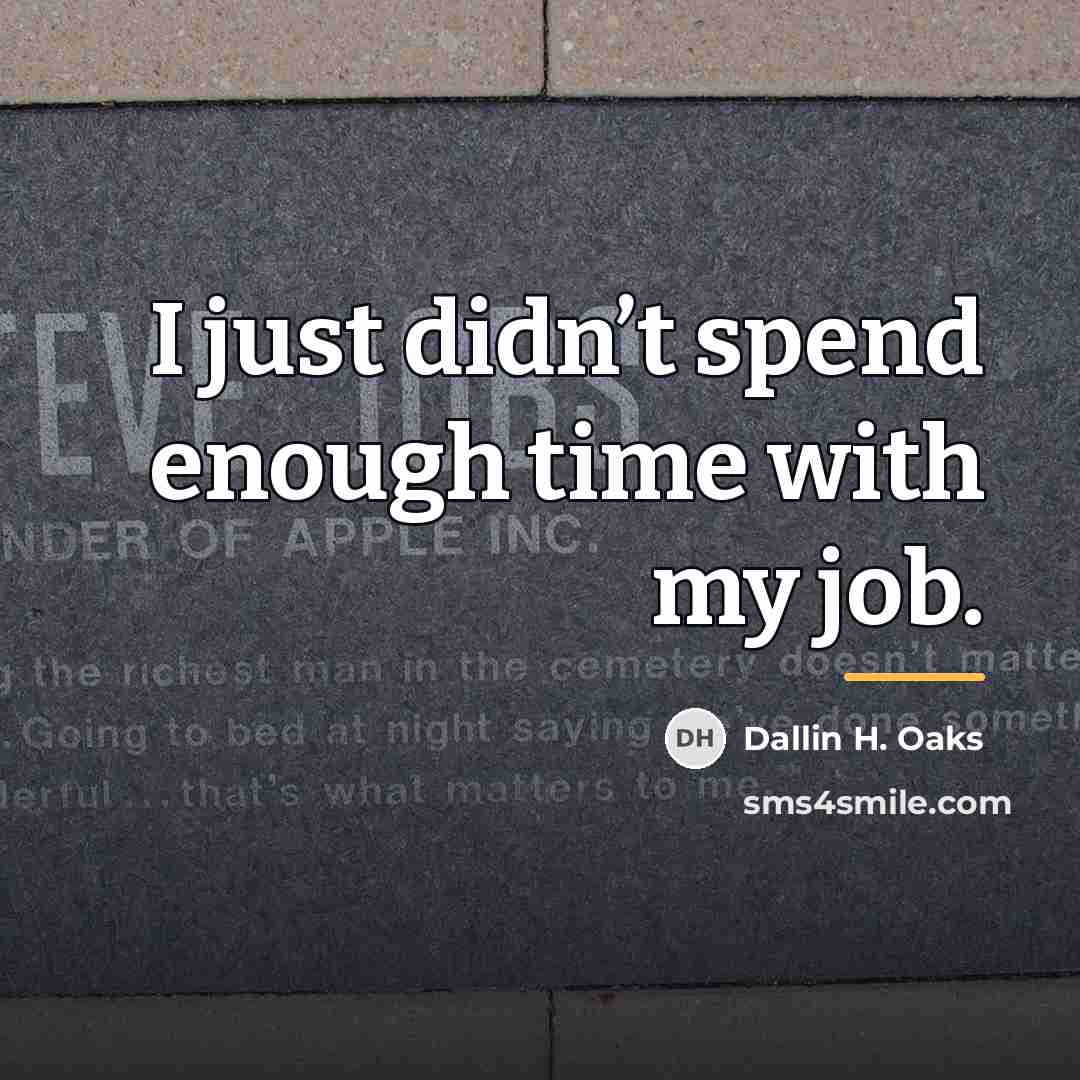 “I just didn’t spend enough time with my job.…” quote by Dallin H. Oaks