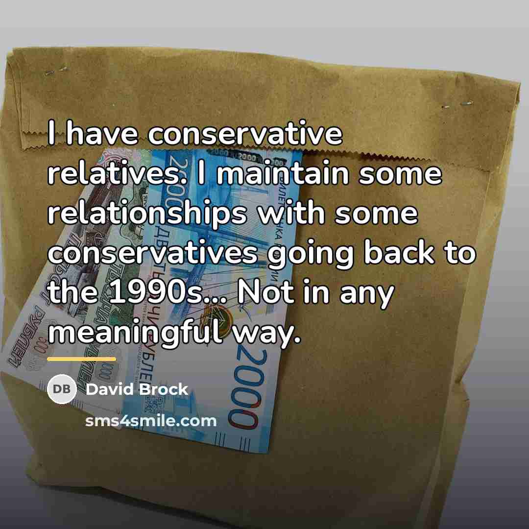 “I have conservative relatives. I maintain some relationships with some…” quote by David Brock