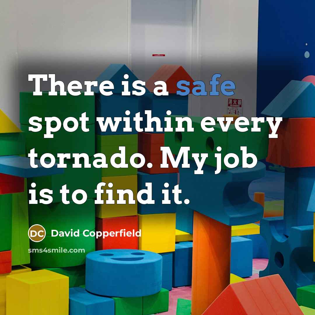 “There is a safe spot within every tornado. My job…” quote by David Copperfield