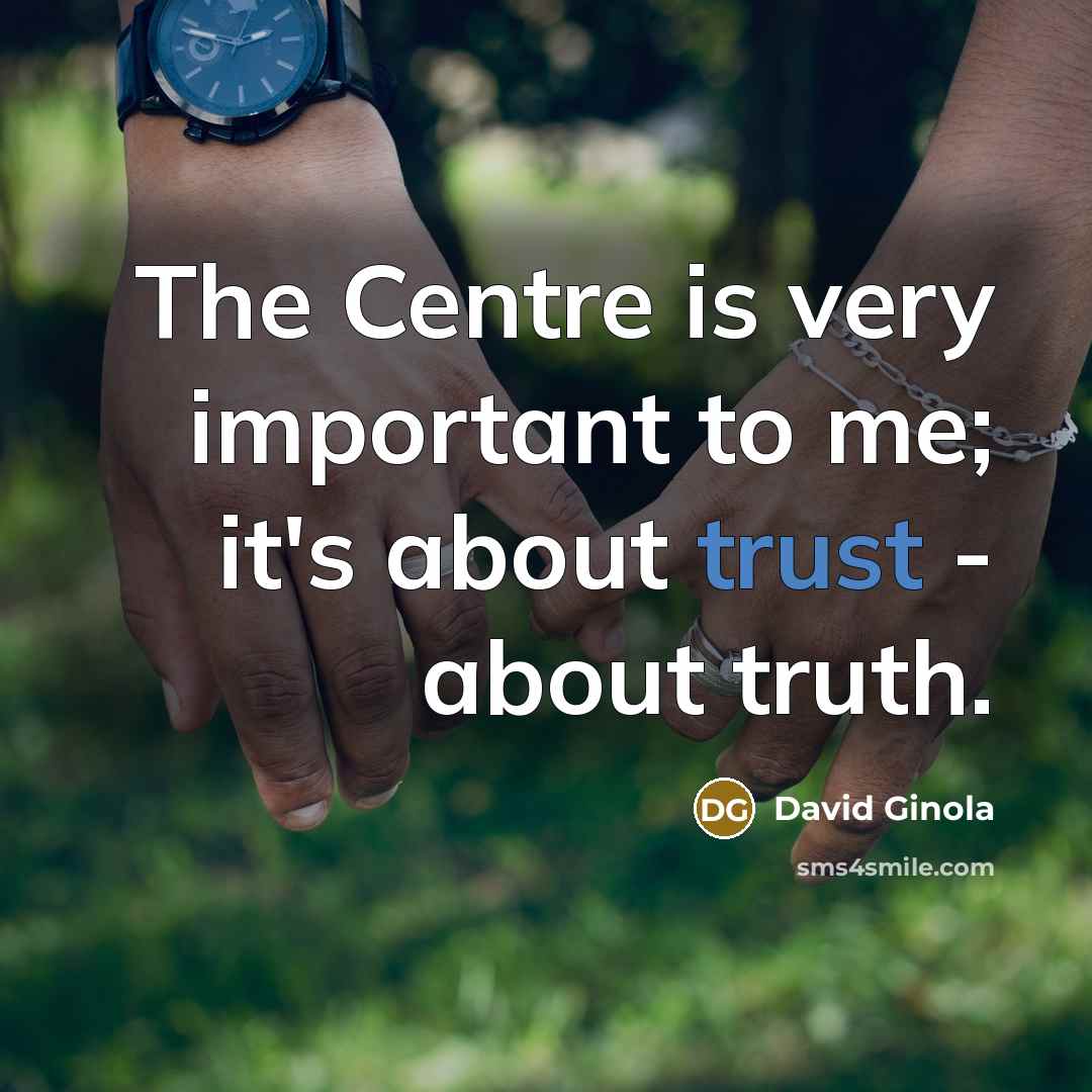 “The Centre is very important to me; it's about trust…” quote by David Ginola