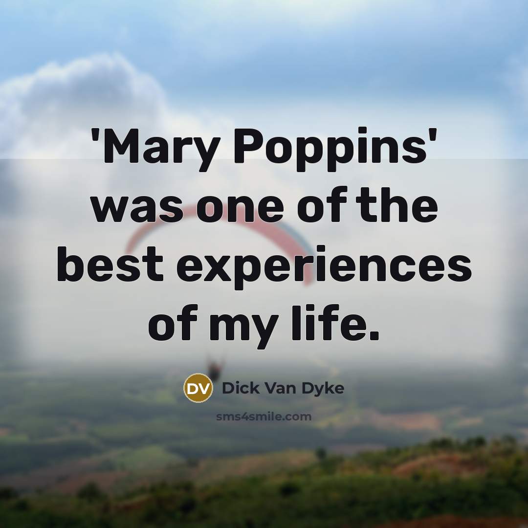 “'Mary Poppins' was one of the best experiences of my…” quote by Dick Van Dyke