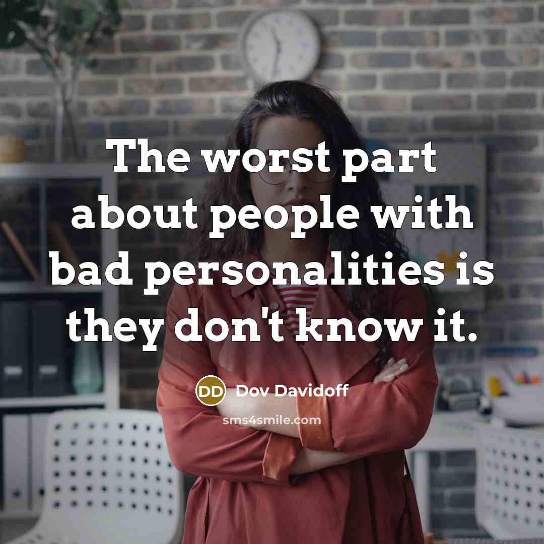 “The worst part about people with bad personalities is they…” quote by Dov Davidoff