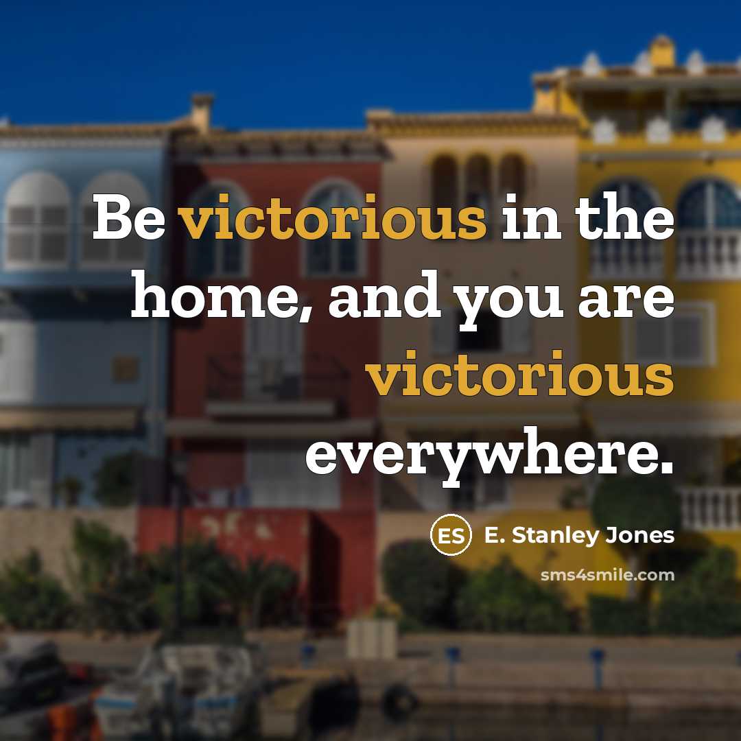 “Be victorious in the home, and you are victorious everywhere.…” quote by E. Stanley Jones