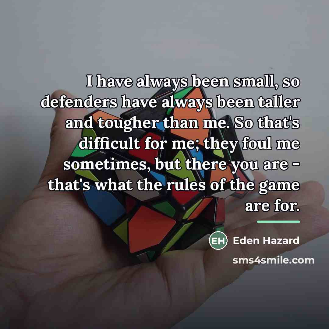 “I have always been small, so defenders have always been…” quote by Eden Hazard