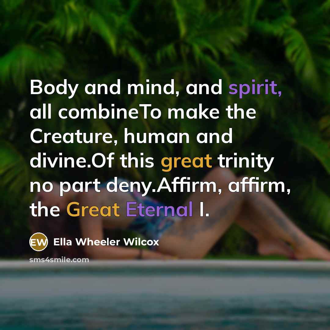 “Body and mind, and spirit, all combineTo make the Creature,…” quote by Ella Wheeler Wilcox