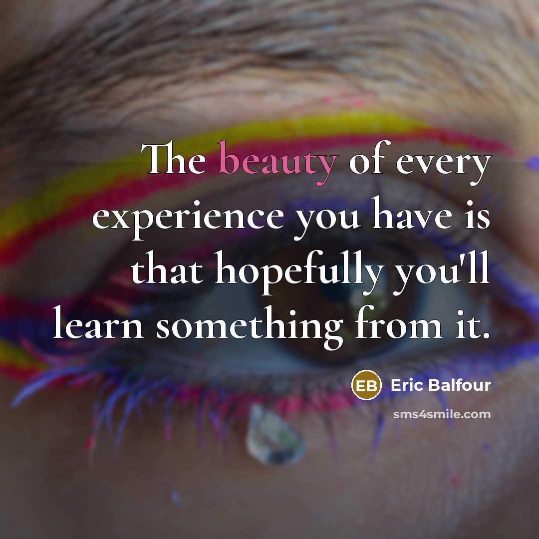 “The beauty of every experience you have is that hopefully…” quote by Eric Balfour