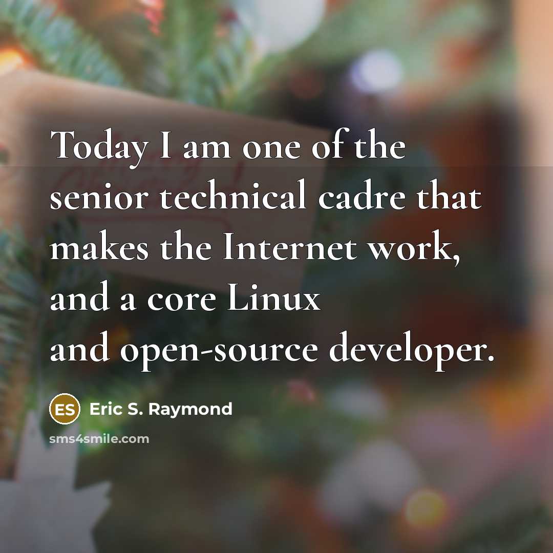 “Today I am one of the senior technical cadre that…” quote by Eric S. Raymond