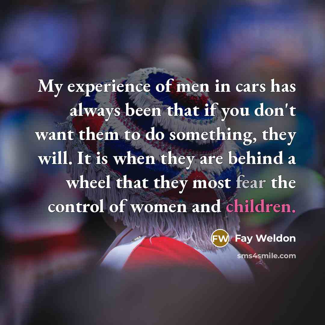 “My experience of men in cars has always been that…” quote by Fay Weldon