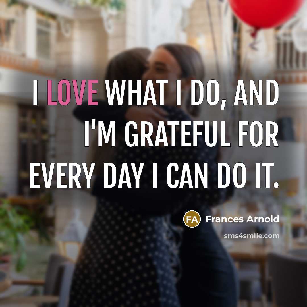 “I love what I do, and I'm grateful for every…” quote by Frances Arnold