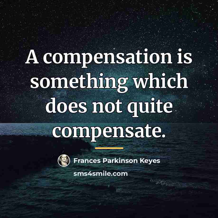“A compensation is something which does not quite compensate.…” quote by Frances Parkinson Keyes