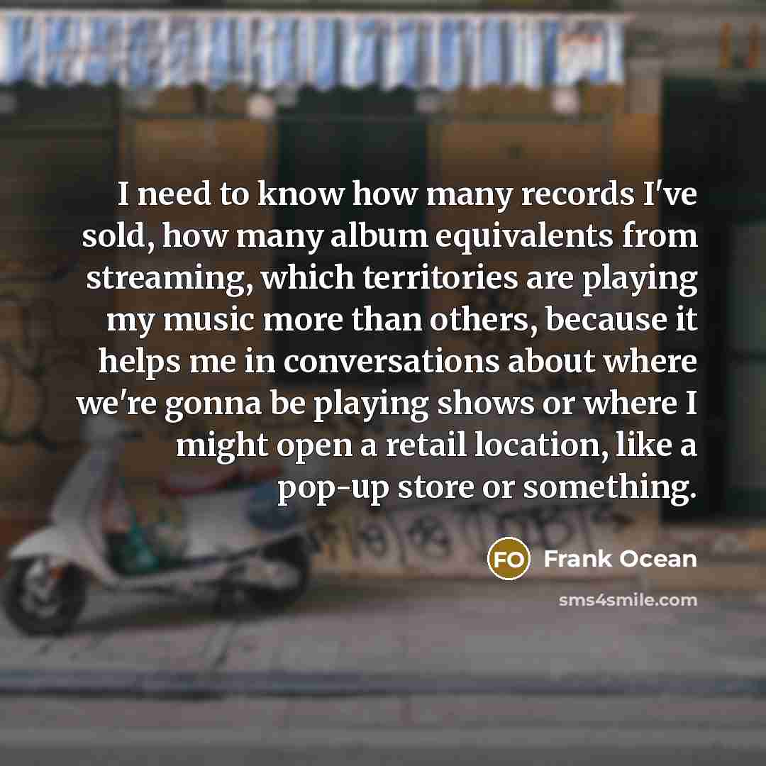“I need to know how many records I've sold, how…” quote by Frank Ocean