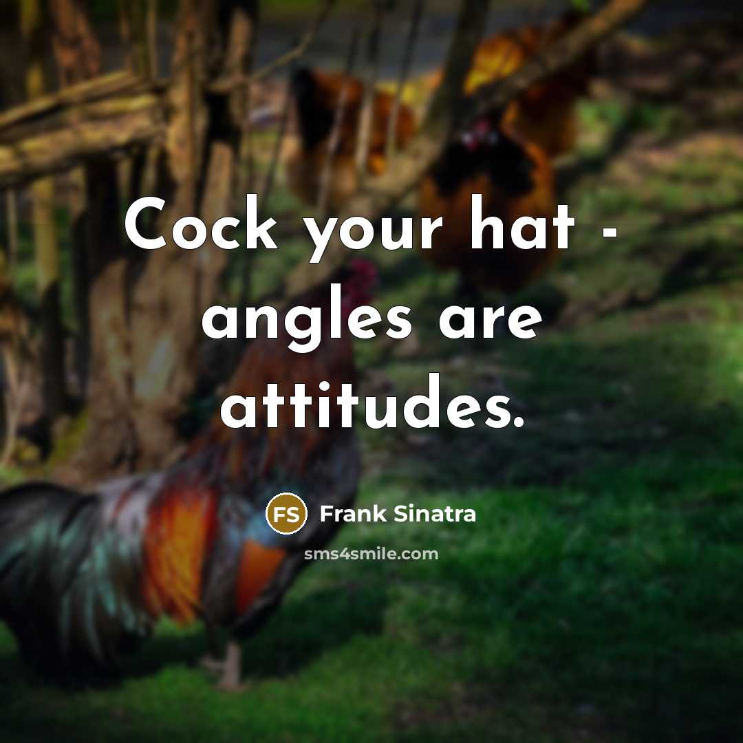 “Cock your hat - angles are attitudes.” quote by Frank Sinatra