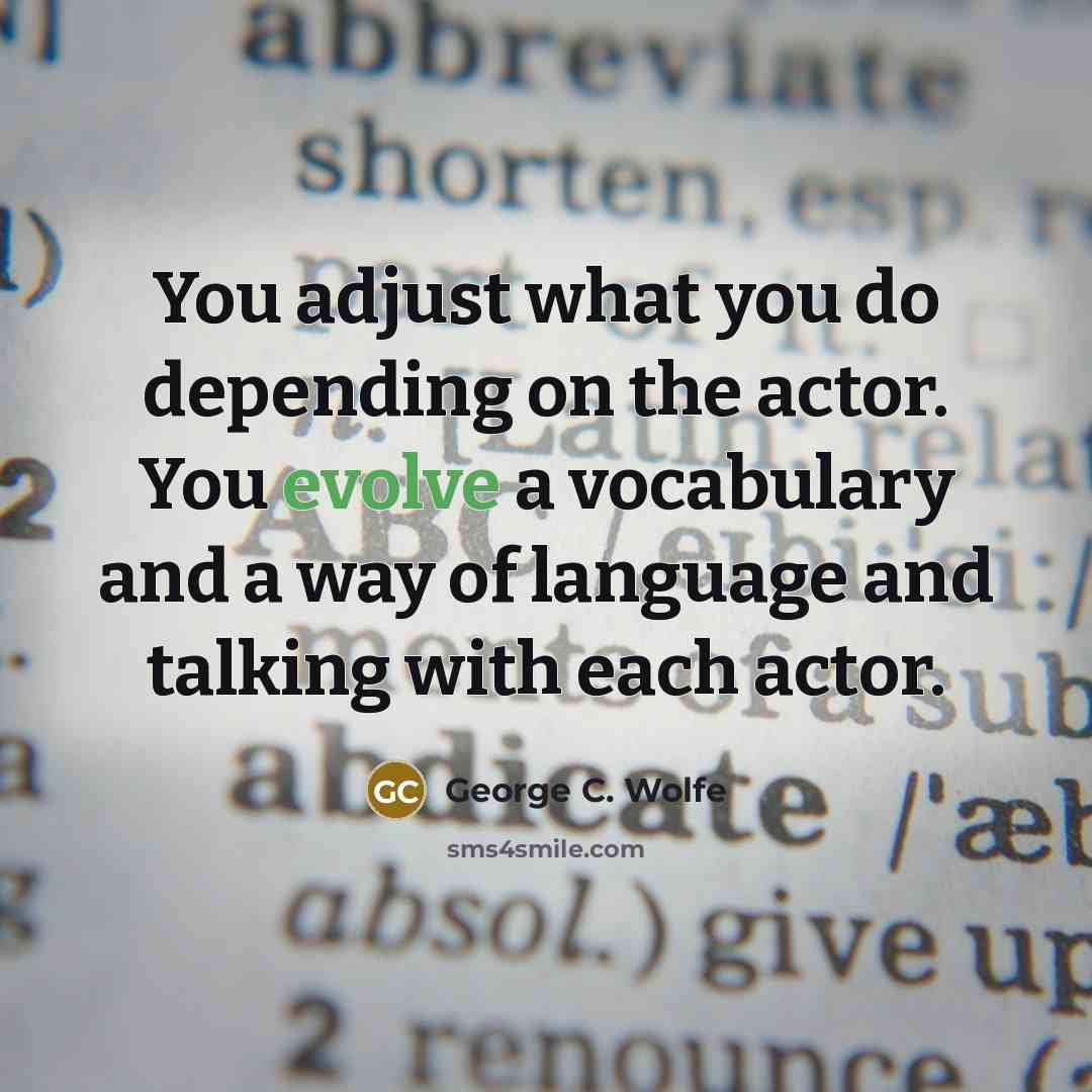 “You adjust what you do depending on the actor. You…” quote by George C. Wolfe