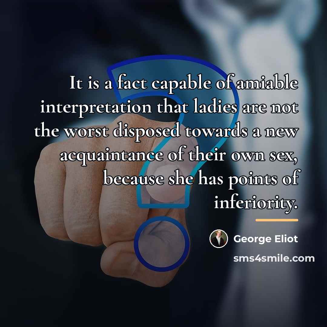 “It is a fact capable of amiable interpretation that ladies…” quote by George Eliot