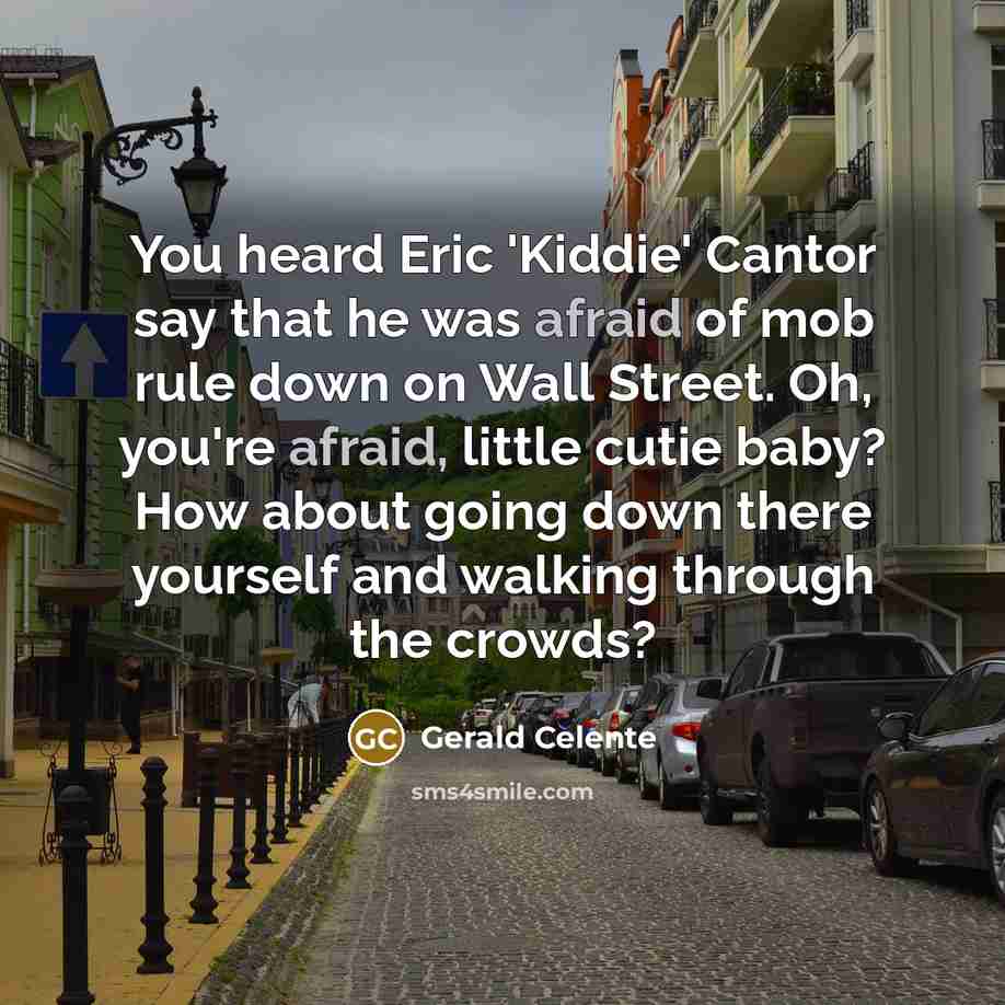 “You heard Eric 'Kiddie' Cantor say that he was afraid…” quote by Gerald Celente