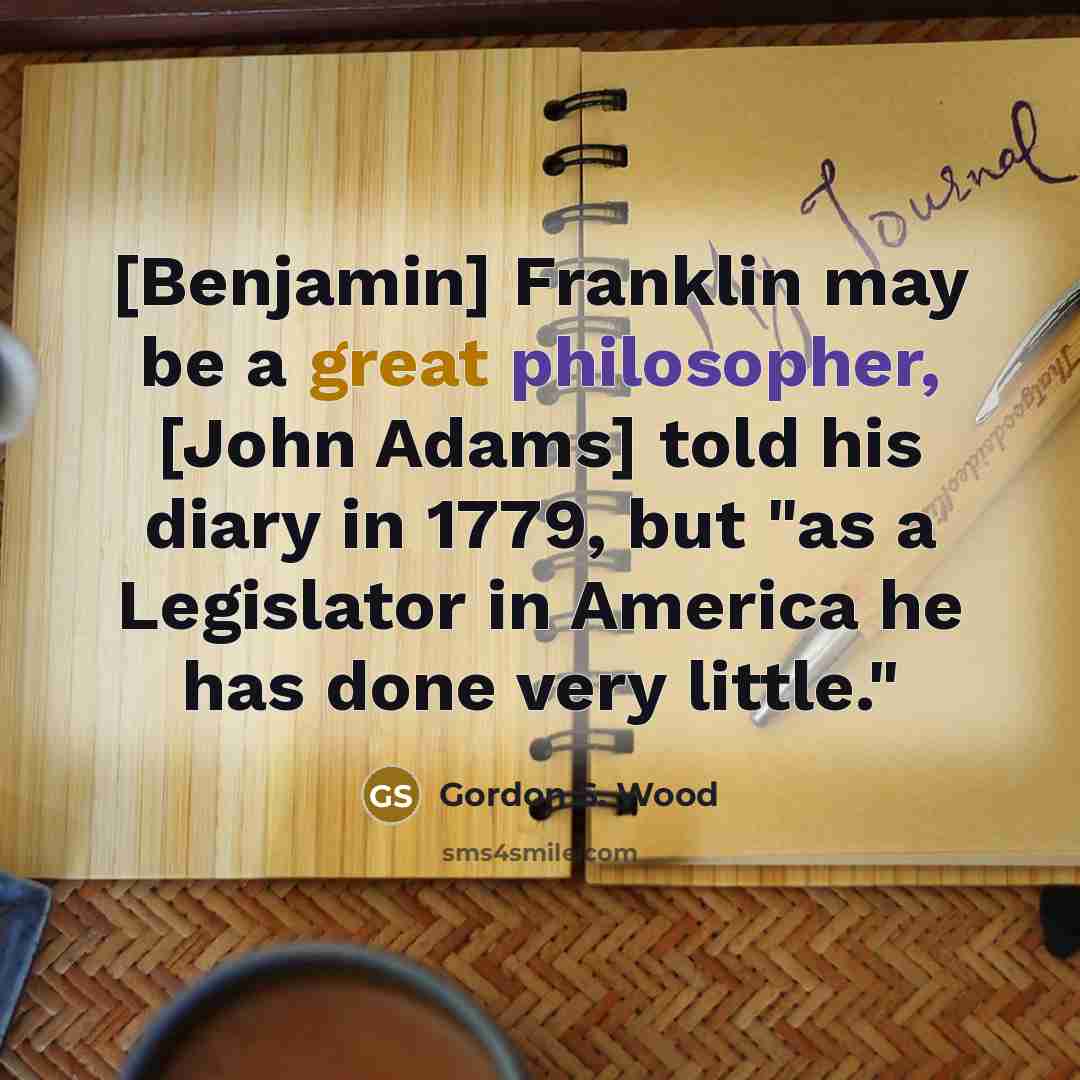 “[Benjamin] Franklin may be a great philosopher, [John Adams] told…” quote by Gordon S. Wood