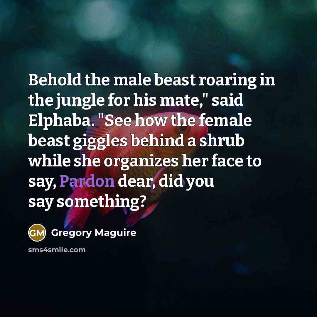 “Behold the male beast roaring in the jungle for his…” quote by Gregory Maguire