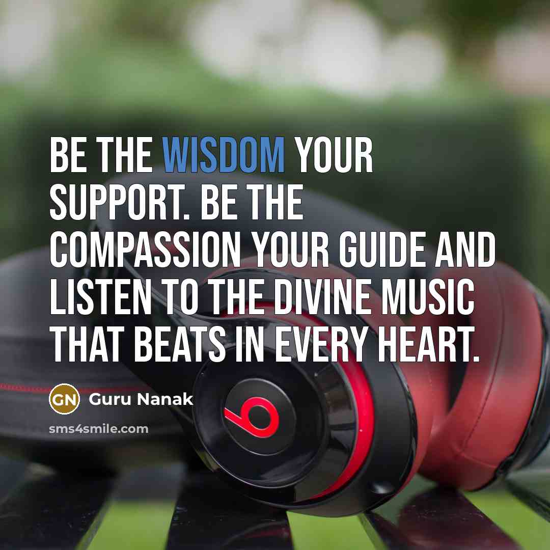 “Be the wisdom your support. Be the compassion your guide…” quote by Guru Nanak