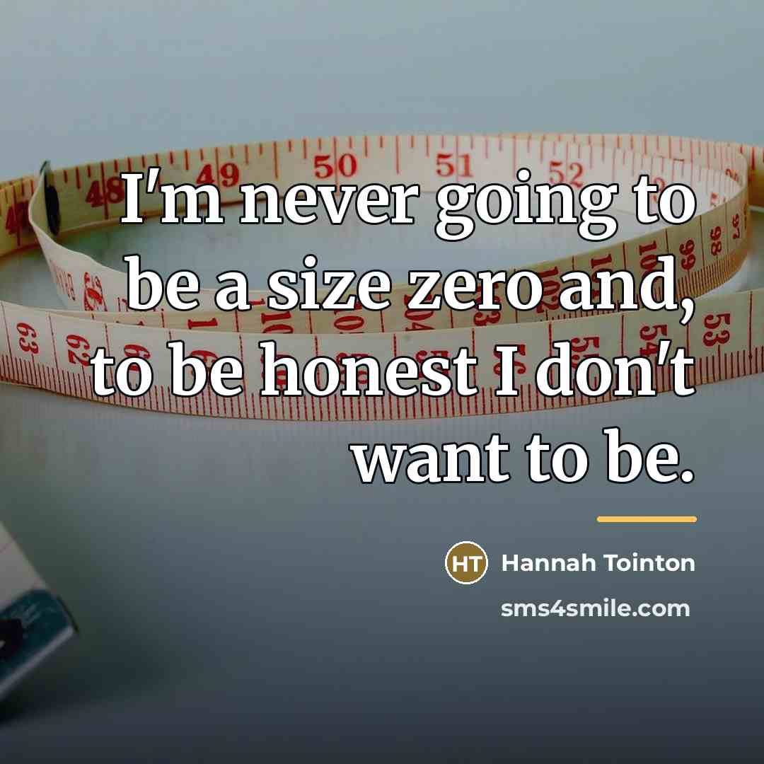 “I'm never going to be a size zero and, to…” quote by Hannah Tointon