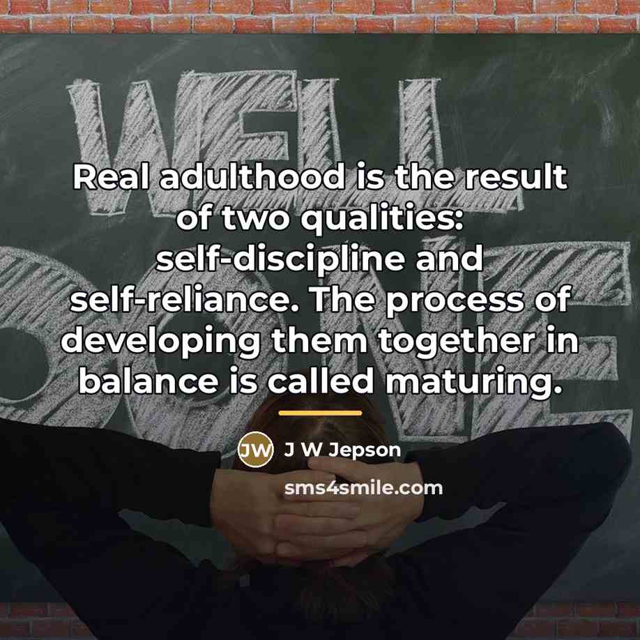“Real adulthood is the result of two qualities: self-discipline and…” quote by J W Jepson