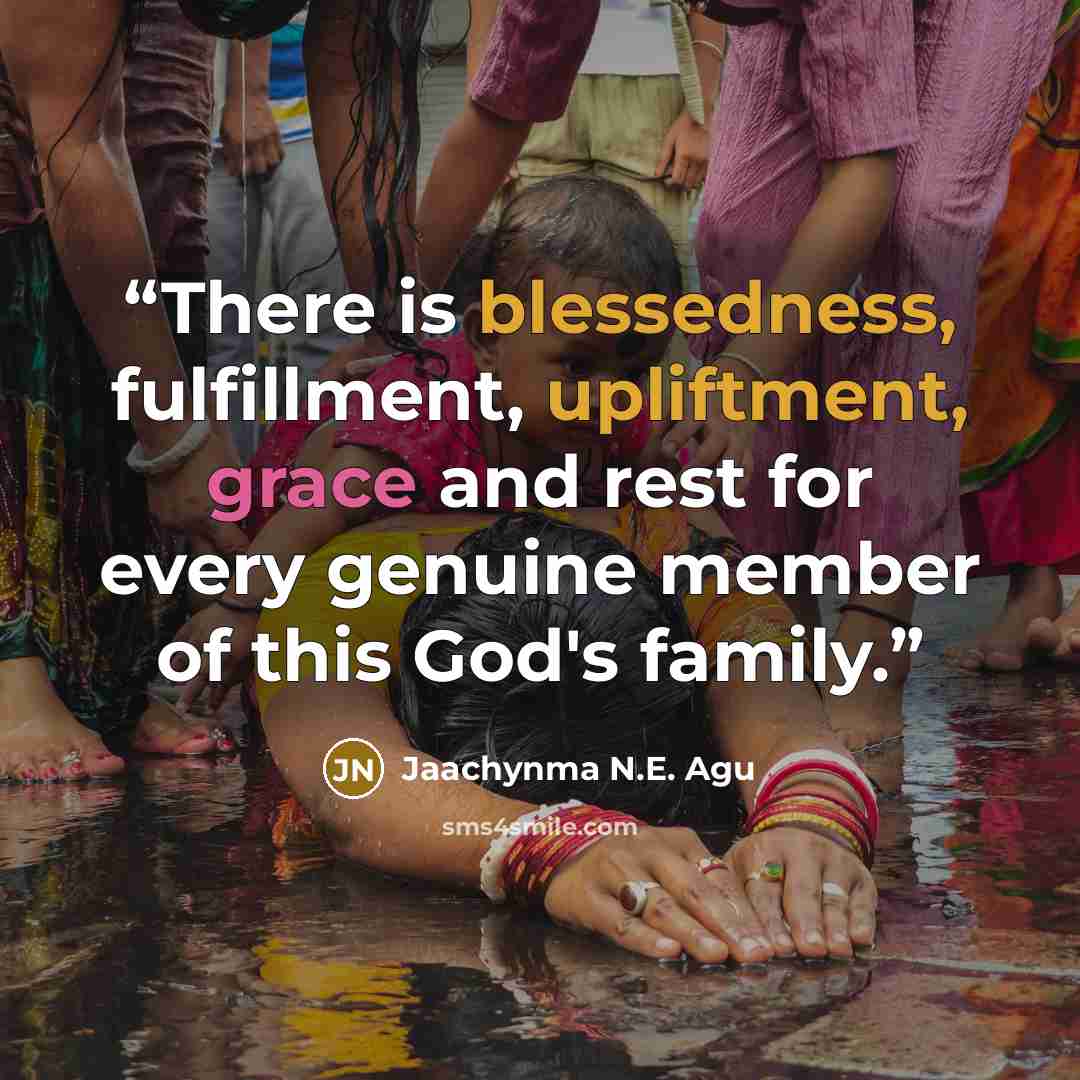 “There is blessedness, fulfillment, upliftment, grace and rest for every genuine member of this God's family.” quote by Jaachynma N.E. Agu
