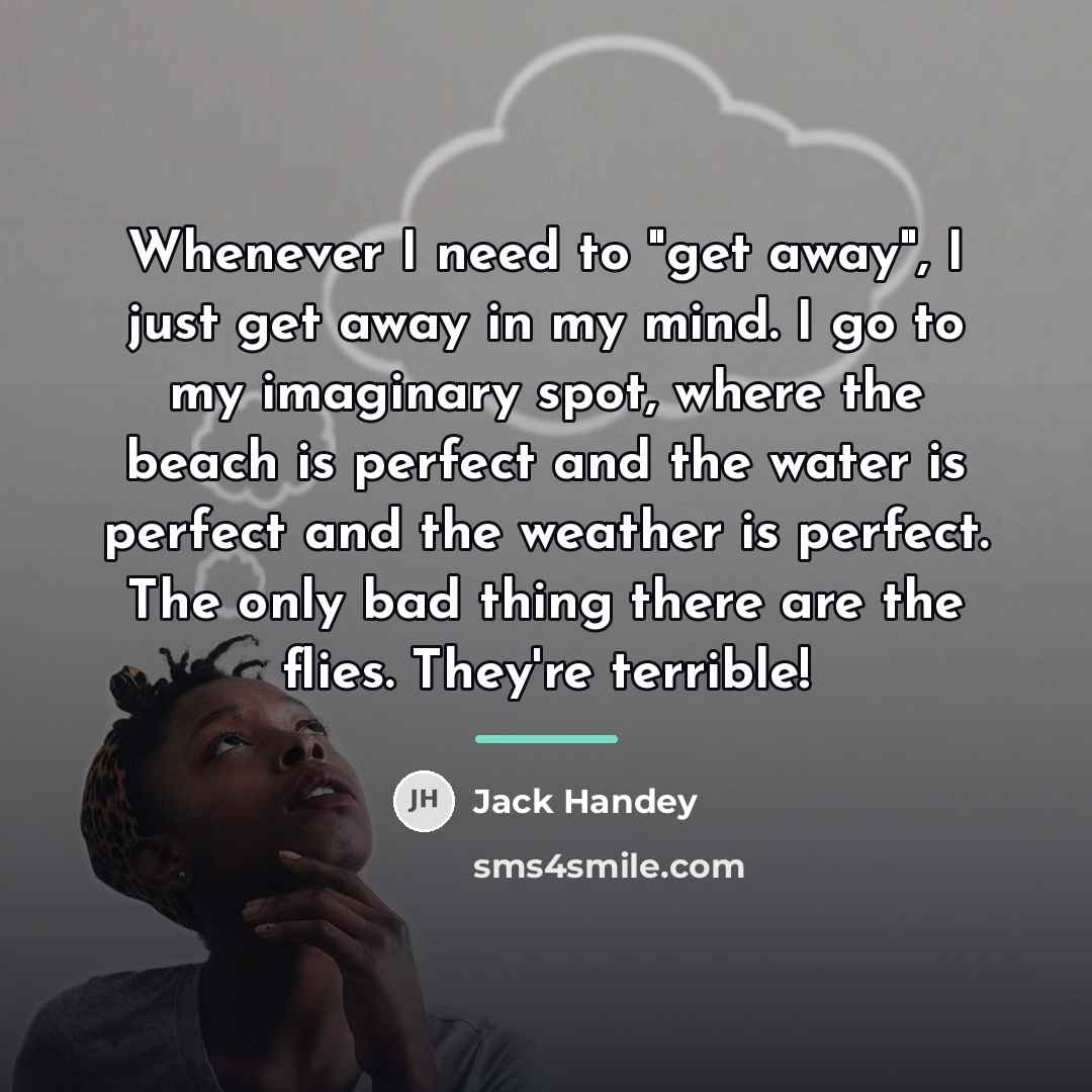 “Whenever I need to "get away", I just get away…” quote by Jack Handey