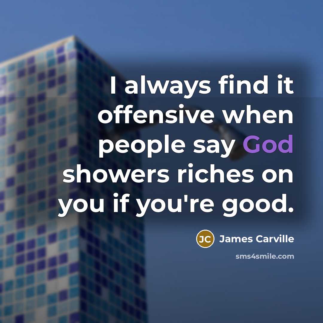 “I always find it offensive when people say God showers…” quote by James Carville