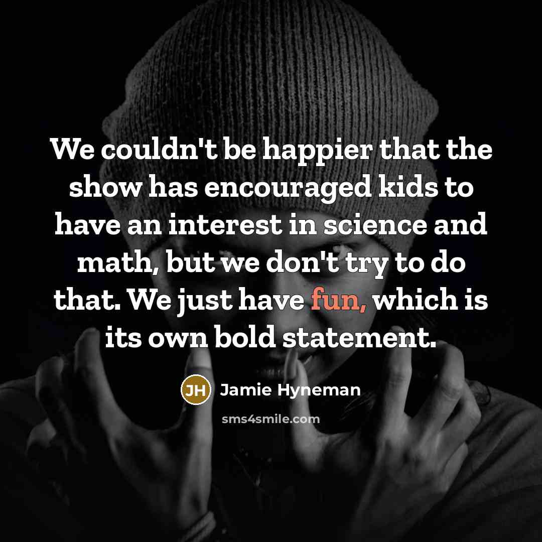“We couldn't be happier that the show has encouraged kids…” quote by Jamie Hyneman
