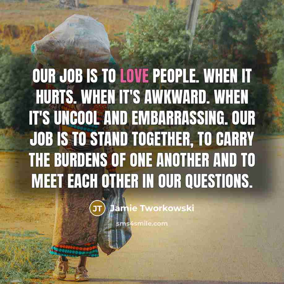 “Our job is to love people. When it hurts. When…” quote by Jamie Tworkowski