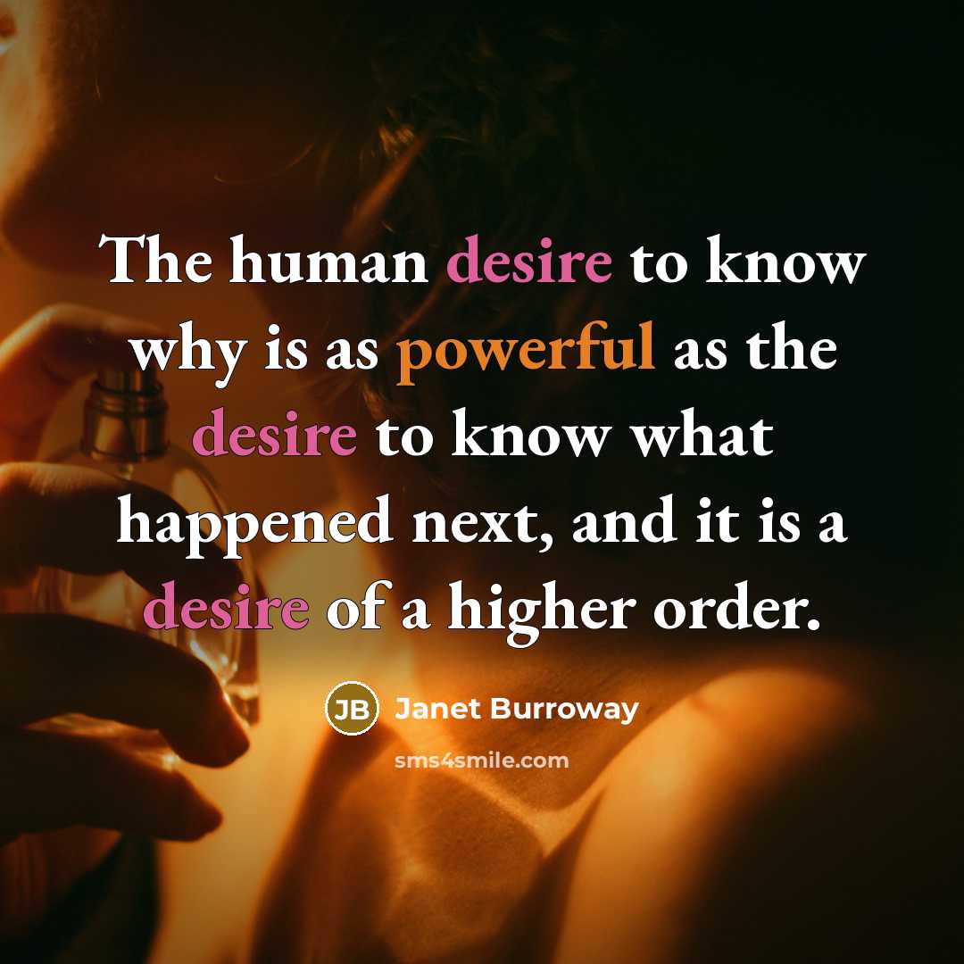 “The human desire to know why is as powerful as…” quote by Janet Burroway