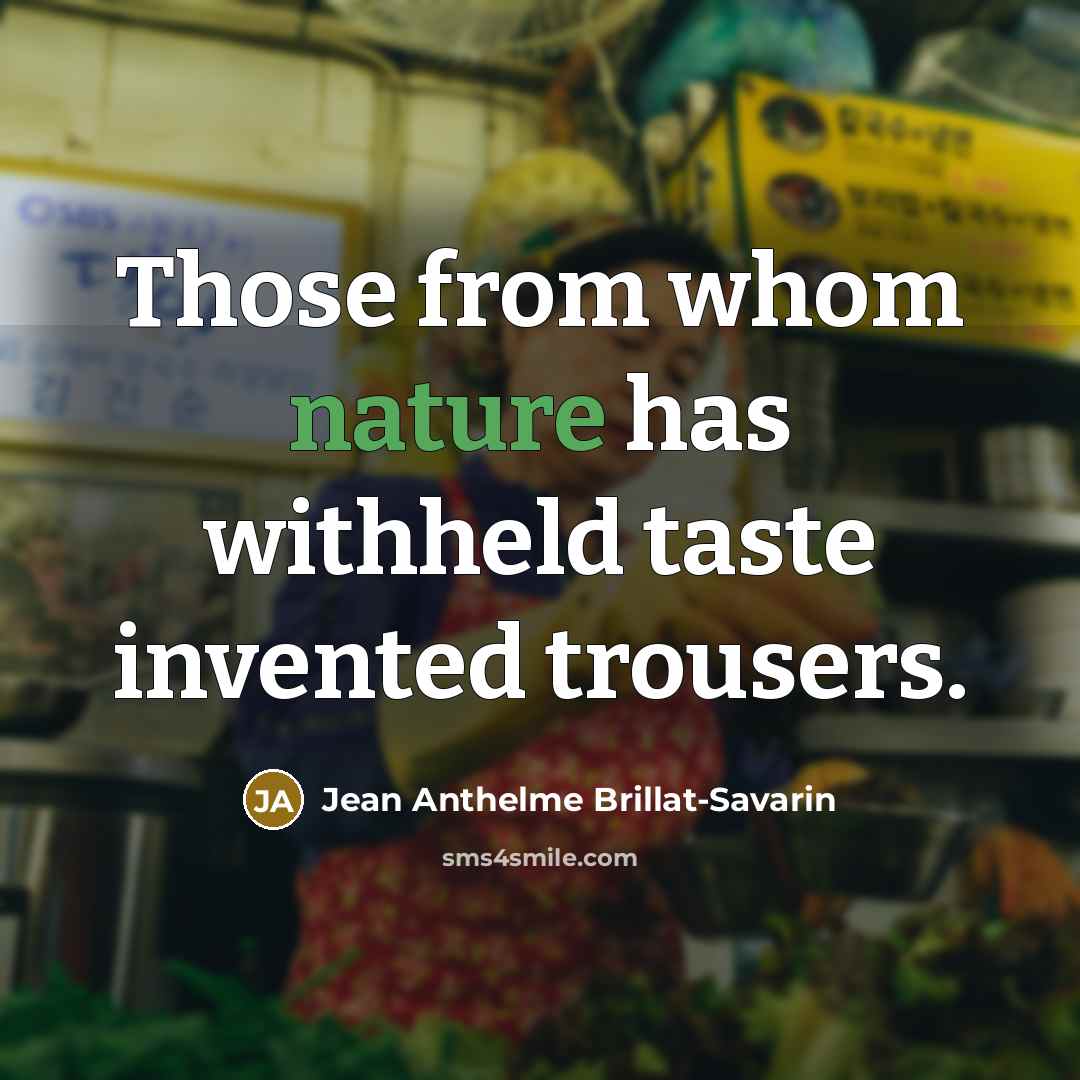 “Those from whom nature has withheld taste invented trousers.…” quote by Jean Anthelme Brillat-Savarin