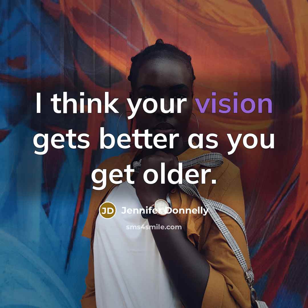 “I think your vision gets better as you get older.…” quote by Jennifer Donnelly