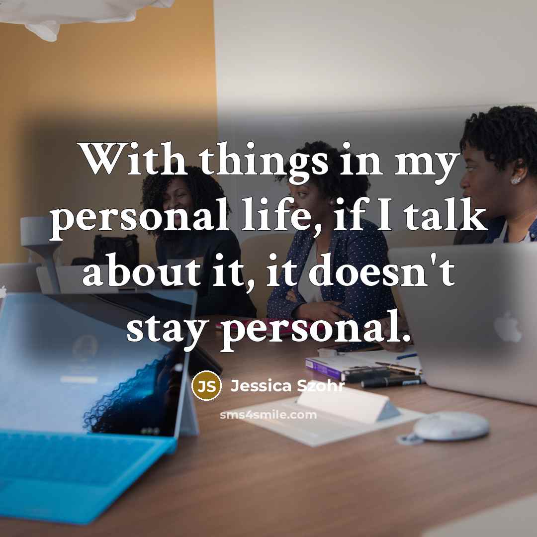 “With things in my personal life, if I talk about…” quote by Jessica Szohr