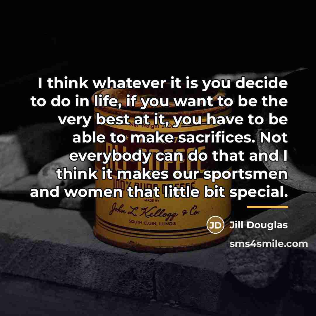 “I think whatever it is you decide to do in…” quote by Jill Douglas