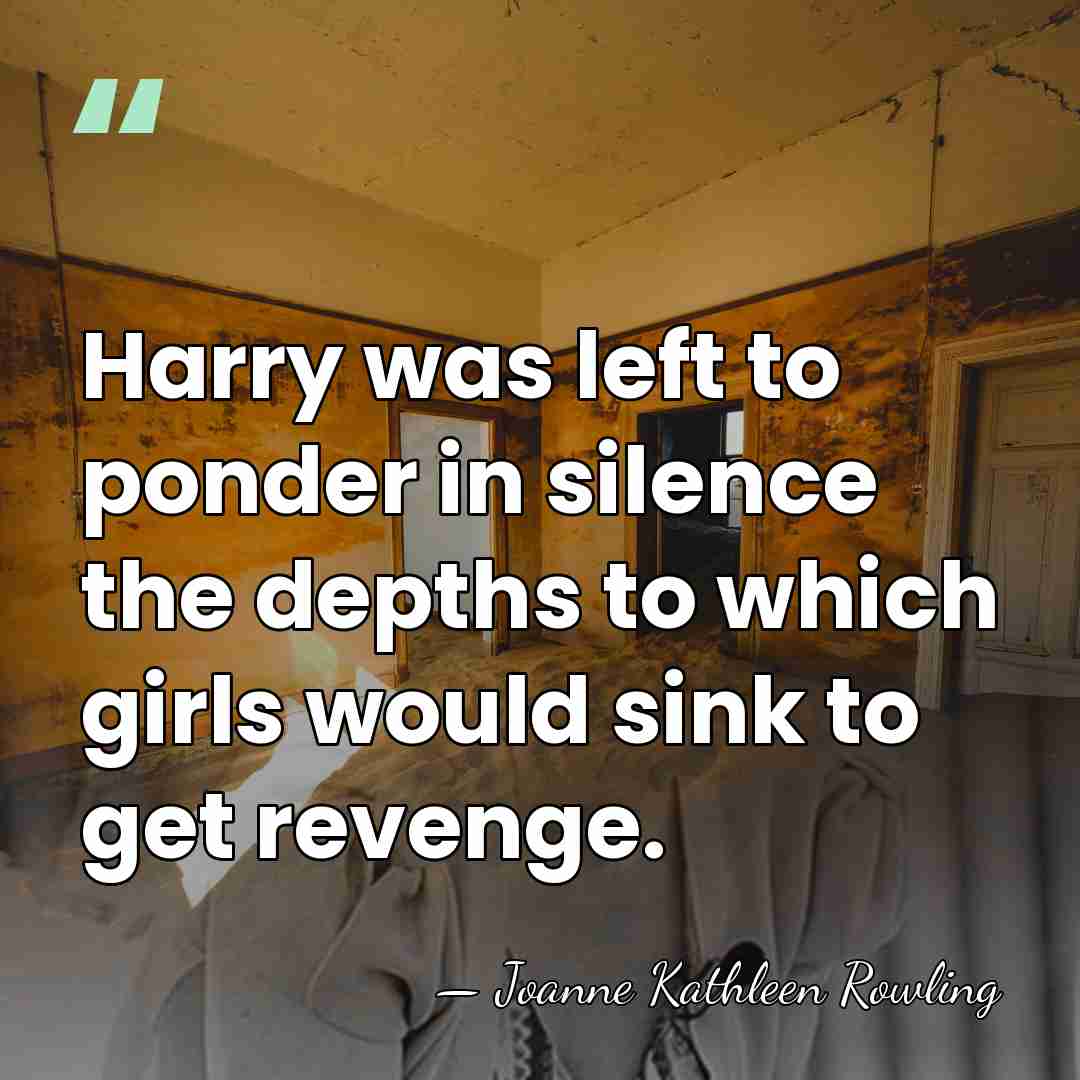 Harry was left to ponder in silence the depths to which girls&hellip; - Joanne Kathleen Rowling