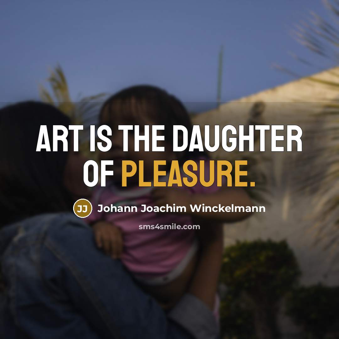 “Art is the daughter of pleasure.…” quote by Johann Joachim Winckelmann
