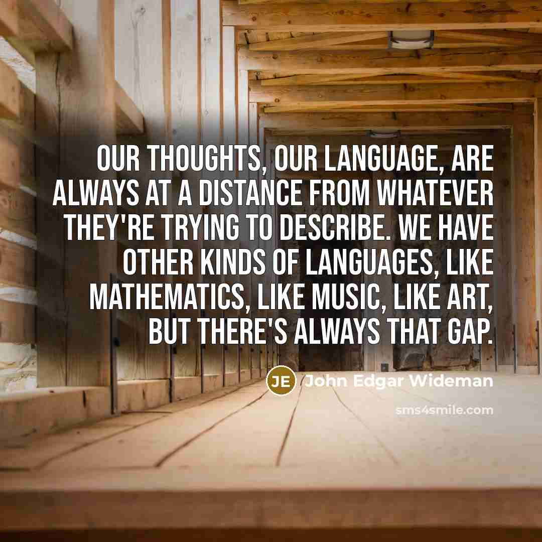 “Our thoughts, our language, are always at a distance from…” quote by John Edgar Wideman