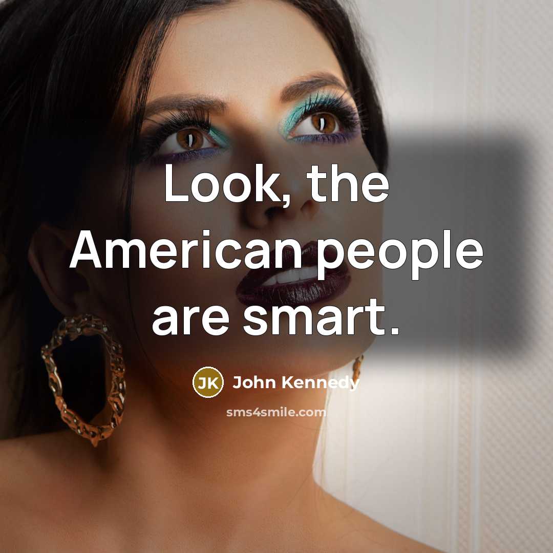 “Look, the American people are smart.…” quote by John Kennedy