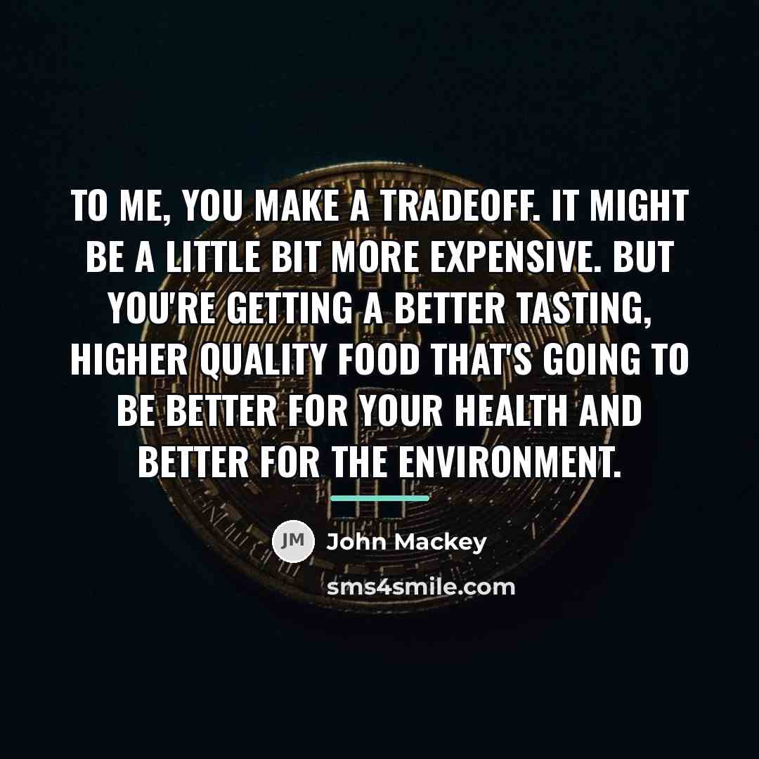 “To me, you make a tradeoff. It might be a…” quote by John Mackey