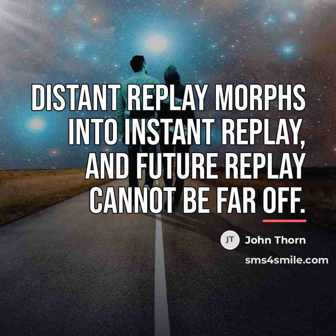 “Distant replay morphs into instant replay, and future replay cannot…” quote by John Thorn