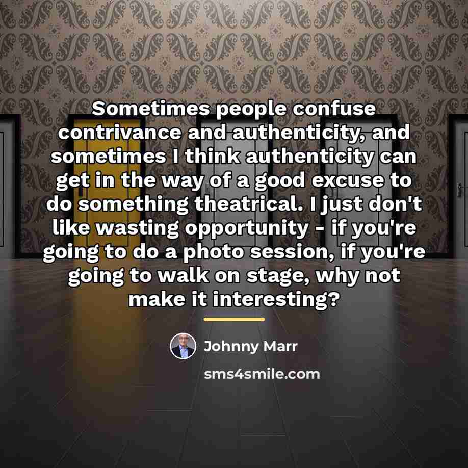 “Sometimes people confuse contrivance and authenticity, and sometimes I think…” quote by Johnny Marr