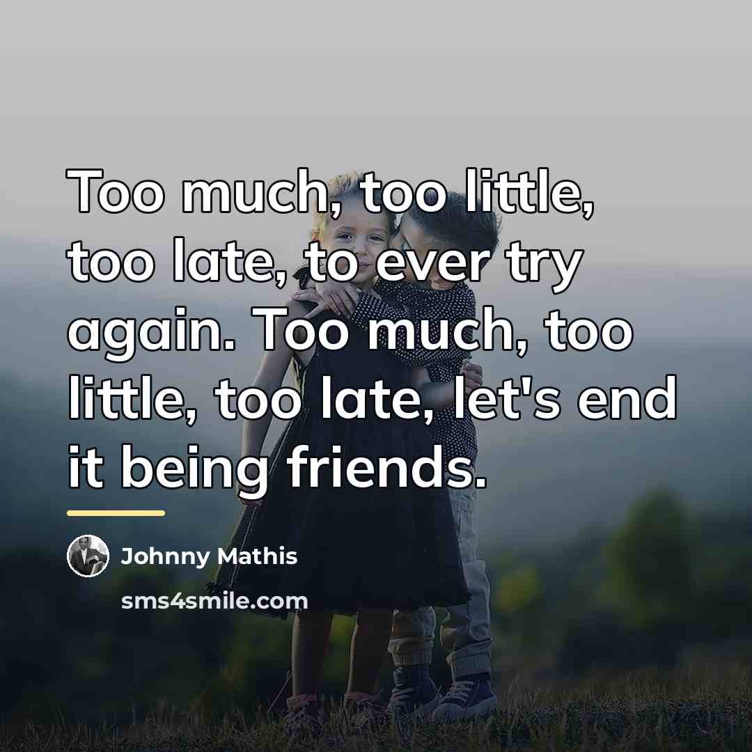 “Too much, too little, too late, to ever try again.…” quote by Johnny Mathis
