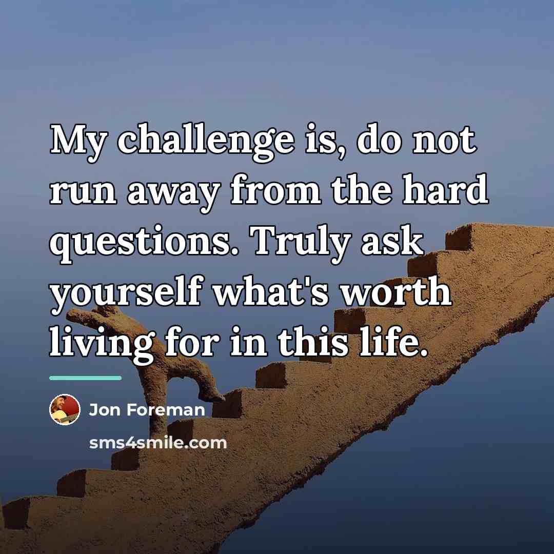 “My challenge is, do not run away from the hard…” quote by Jon Foreman