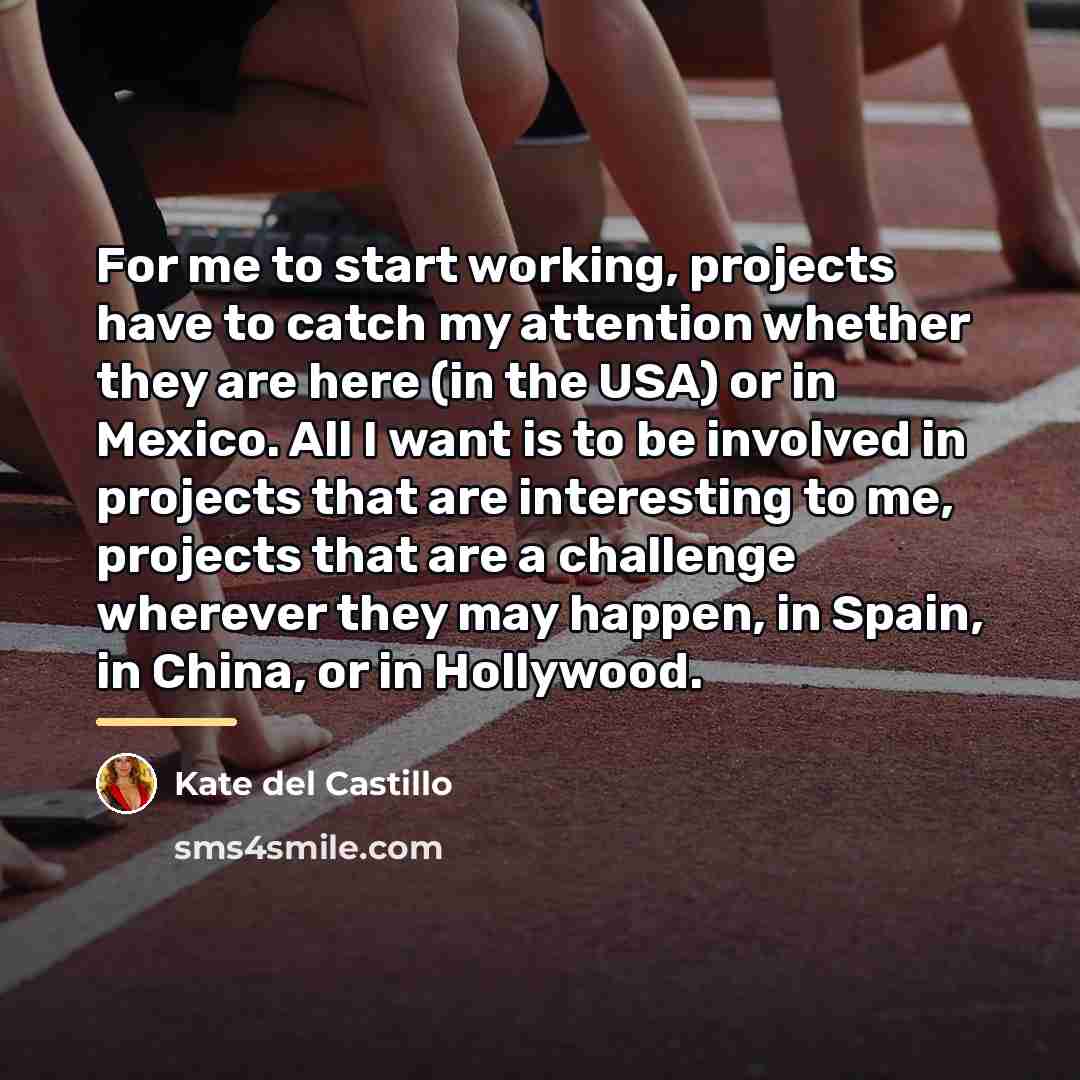 “For me to start working, projects have to catch my…” quote by Kate del Castillo