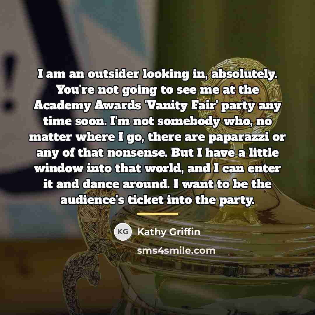 “I am an outsider looking in, absolutely. You're not going…” quote by Kathy Griffin