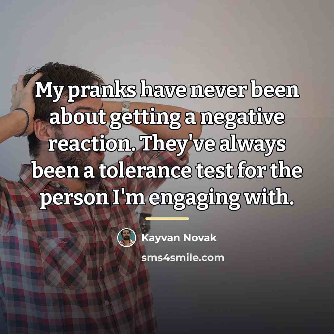 “My pranks have never been about getting a negative reaction.…” quote by Kayvan Novak