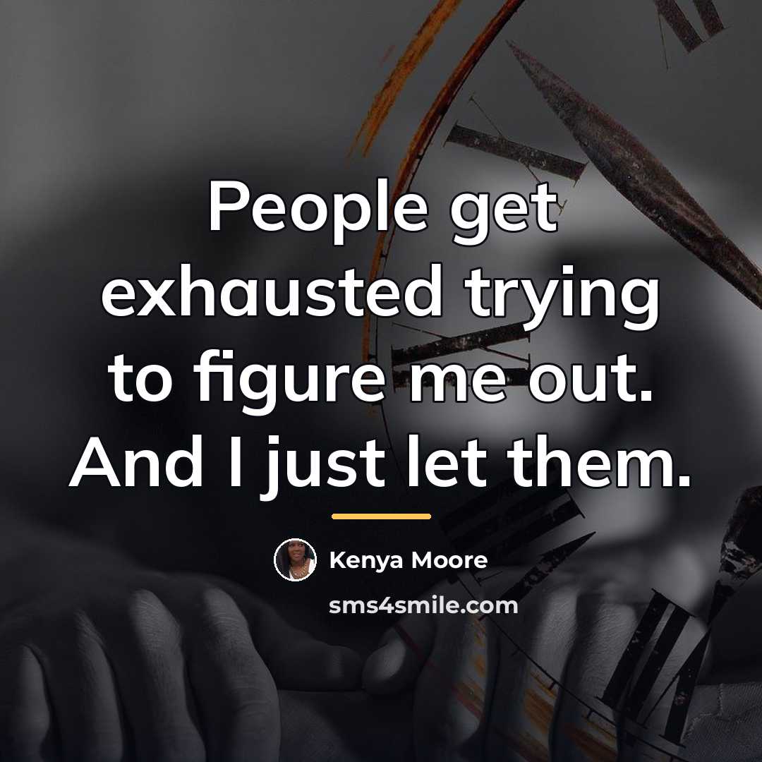 “People get exhausted trying to figure me out. And I…” quote by Kenya Moore
